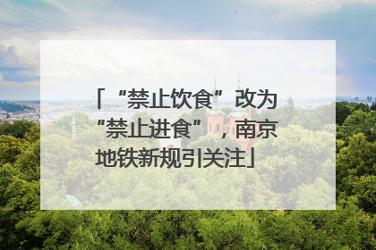 “禁止饮食”改为“禁止进食”，南京地铁新规引关注