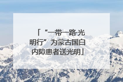 “一带一路·光明行”为蒙古国白内障患者送光明