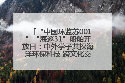 “中国环监苏001”“海巡31”船舶开放日：中外学子共探海洋环保科技 跨文化交流筑牢“蓝色”友谊