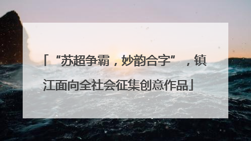“苏超争霸，妙韵合字”，镇江面向全社会征集创意作品