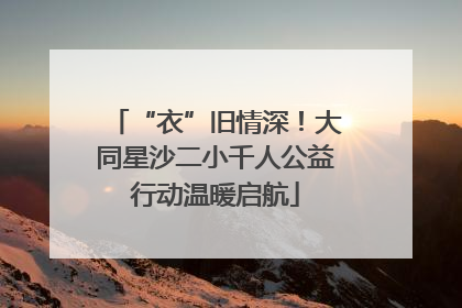 “衣”旧情深！大同星沙二小千人公益行动温暖启航