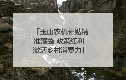 玉山农机补贴精准落袋 政策红利激活乡村消费力