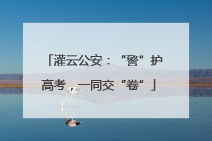 灌云公安：“警”护高考，一同交“卷”