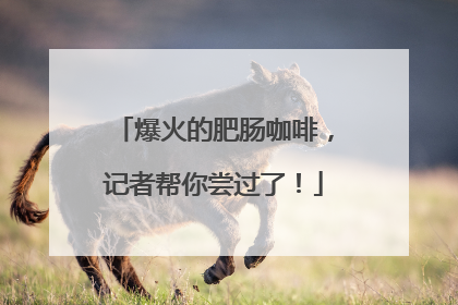 爆火的肥肠咖啡，记者帮你尝过了！