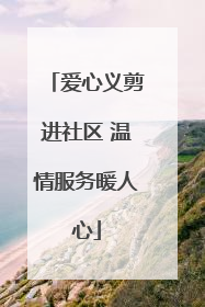 爱心义剪进社区 温情服务暖人心