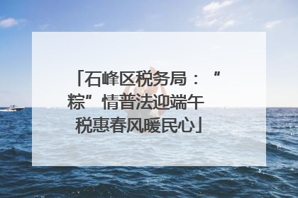 石峰区税务局：“粽”情普法迎端午 税惠春风暖民心