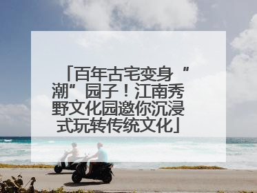百年古宅变身“潮”园子！江南秀野文化园邀你沉浸式玩转传统文化
