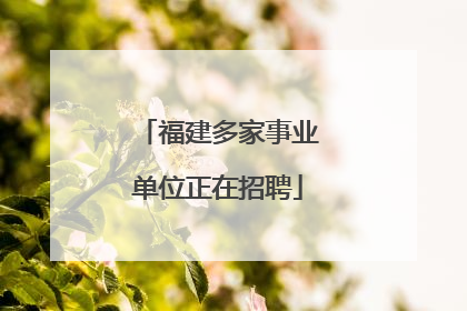 福建多家事业单位正在招聘