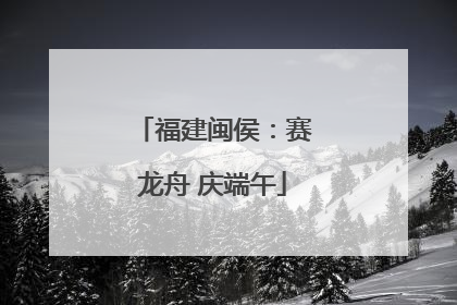 福建闽侯：赛龙舟 庆端午