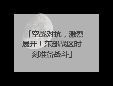 空战对抗，激烈展开！东部战区时刻准备战斗