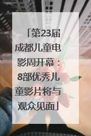 第23届成都儿童电影周开幕：8部优秀儿童影片将与观众见面