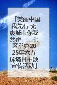 美丽中国我先行 无废城市你我共建｜二七区举办2025年六五环境日主题宣传活动