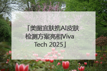 美图宜肤携AI皮肤检测方案亮相VivaTech 2025