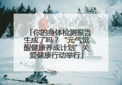 你的身体检测报告生成了吗？“元气觉醒健康养成计划”关爱健康行动举行