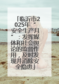 临沂市2025年“安全生产月”：发挥媒体和社会舆论的监督作用，及时发现并消除安全隐患