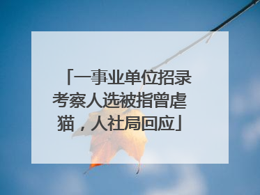 一事业单位招录考察人选被指曾虐猫，人社局回应