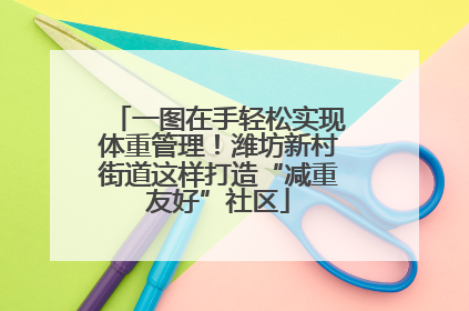 一图在手轻松实现体重管理！潍坊新村街道这样打造“减重友好”社区
