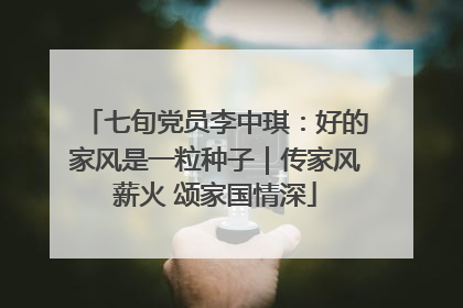 七旬党员李中琪：好的家风是一粒种子｜传家风薪火 颂家国情深