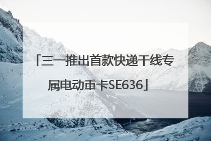 三一推出首款快递干线专属电动重卡SE636