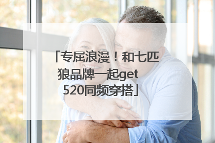 专属浪漫！和七匹狼品牌一起get 520同频穿搭