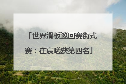 世界滑板巡回赛街式赛：崔宸曦获第四名