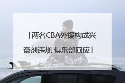 两名CBA外援构成兴奋剂违规 俱乐部回应
