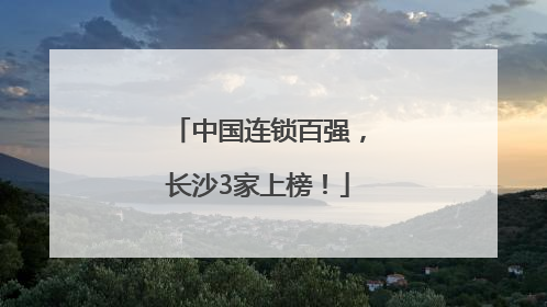 中国连锁百强，长沙3家上榜！