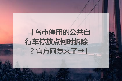 乌市停用的公共自行车停放点何时拆除？官方回复来了→