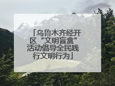 乌鲁木齐经开区“文明盲盒”活动倡导全民践行文明行为