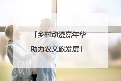 乡村动漫嘉年华助力农文旅发展