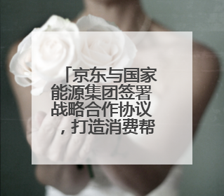 京东与国家能源集团签署战略合作协议，打造消费帮扶新模式共同助力青海乡村振兴发展