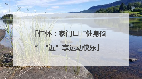 仁怀：家门口“健身圈”“近”享运动快乐