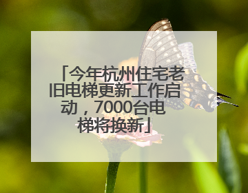 今年杭州住宅老旧电梯更新工作启动，7000台电梯将换新