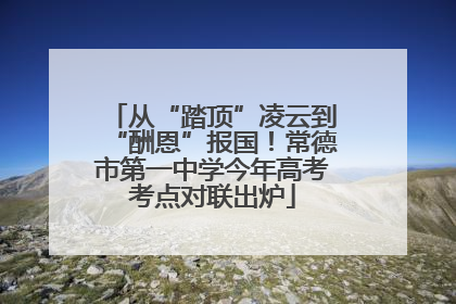 从“踏顶”凌云到“酬恩”报国！常德市第一中学今年高考考点对联出炉