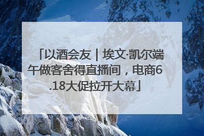以酒会友｜埃文·凯尔端午做客舍得直播间，电商6.18大促拉开大幕