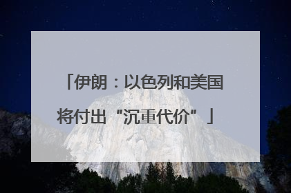 伊朗：以色列和美国将付出“沉重代价”