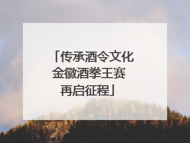 传承酒令文化 金徽酒拳王赛再启征程