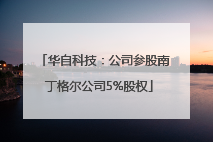 华自科技：公司参股南丁格尔公司5%股权