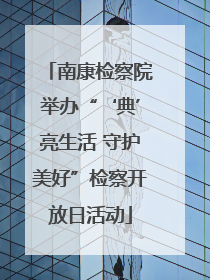 南康检察院举办“‘典’亮生活 守护美好”检察开放日活动