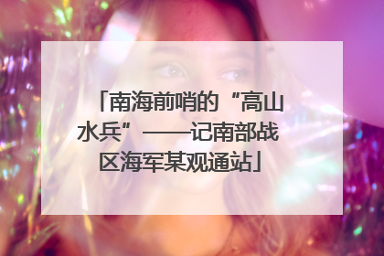 南海前哨的“高山水兵”——记南部战区海军某观通站