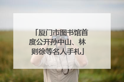 厦门市图书馆首度公开孙中山、林则徐等名人手札