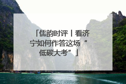 儒韵时评丨看济宁如何作答这场“低碳大考”