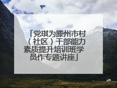 党琪为滕州市村（社区）干部能力素质提升培训班学员作专题讲座