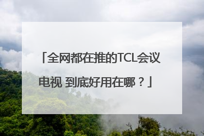 全网都在推的TCL会议电视 到底好用在哪？
