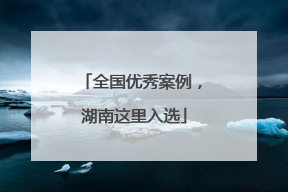 全国优秀案例，湖南这里入选