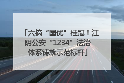六摘“国优”桂冠！江阴公安“1234”法治体系铸就示范标杆