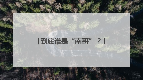 到底谁是“南哥”？