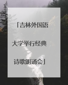 吉林外国语大学举行经典诗歌朗诵会