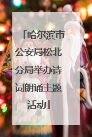 哈尔滨市公安局松北分局举办诗词朗诵主题活动