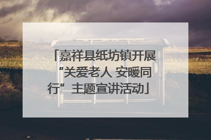 嘉祥县纸坊镇开展“关爱老人 安暖同行”主题宣讲活动